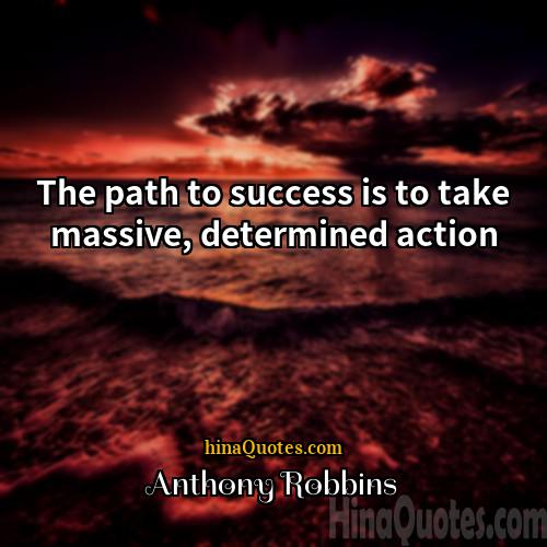 Anthony Robbins Quotes | The path to success is to take